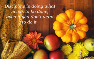 Discipline is what needs to be done even if you don't want to do it.